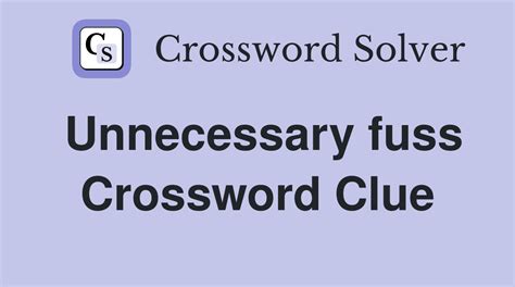 fuss crossword clue|Another word for unnecessary fuss